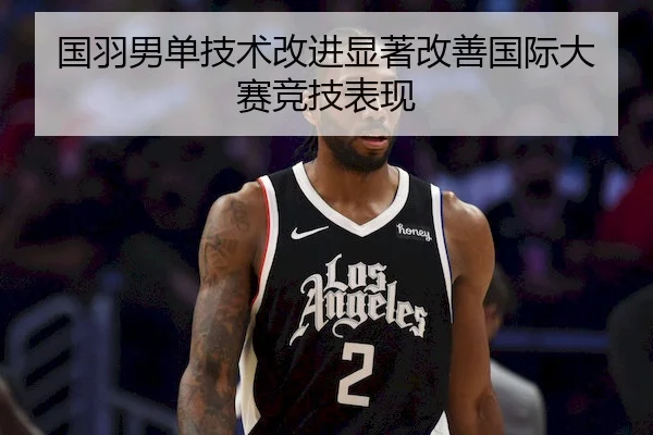 国羽男单技术改进显著改善国际大赛竞技表现